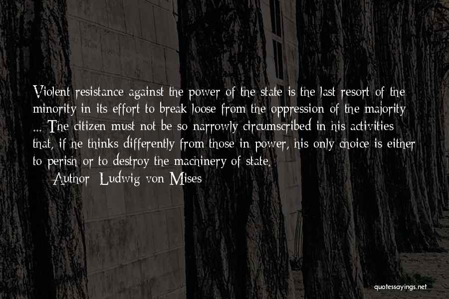 Ludwig Von Mises Quotes: Violent Resistance Against The Power Of The State Is The Last Resort Of The Minority In Its Effort To Break