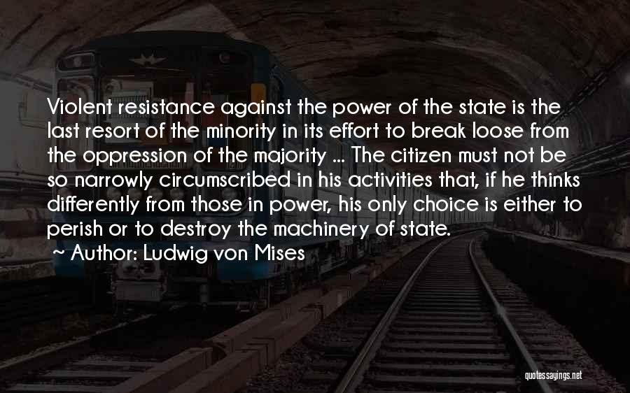 Ludwig Von Mises Quotes: Violent Resistance Against The Power Of The State Is The Last Resort Of The Minority In Its Effort To Break