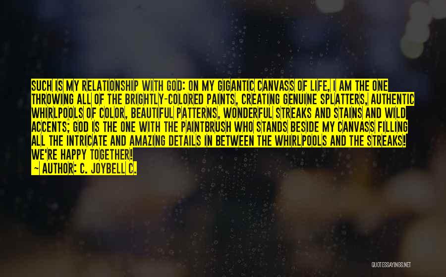 C. JoyBell C. Quotes: Such Is My Relationship With God: On My Gigantic Canvass Of Life, I Am The One Throwing All Of The