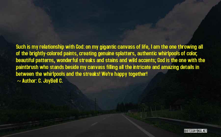 C. JoyBell C. Quotes: Such Is My Relationship With God: On My Gigantic Canvass Of Life, I Am The One Throwing All Of The