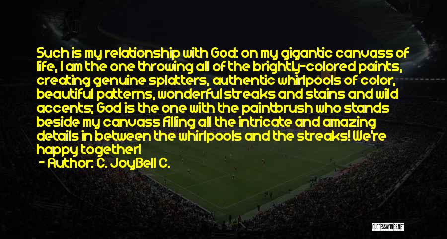 C. JoyBell C. Quotes: Such Is My Relationship With God: On My Gigantic Canvass Of Life, I Am The One Throwing All Of The