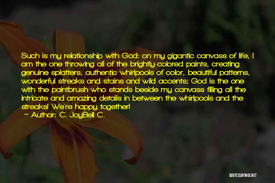 C. JoyBell C. Quotes: Such Is My Relationship With God: On My Gigantic Canvass Of Life, I Am The One Throwing All Of The
