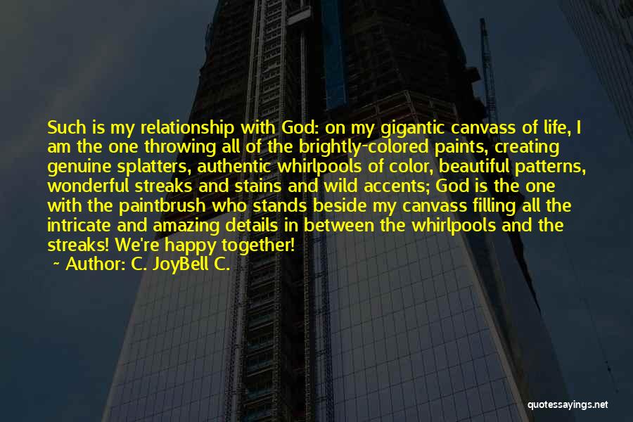 C. JoyBell C. Quotes: Such Is My Relationship With God: On My Gigantic Canvass Of Life, I Am The One Throwing All Of The