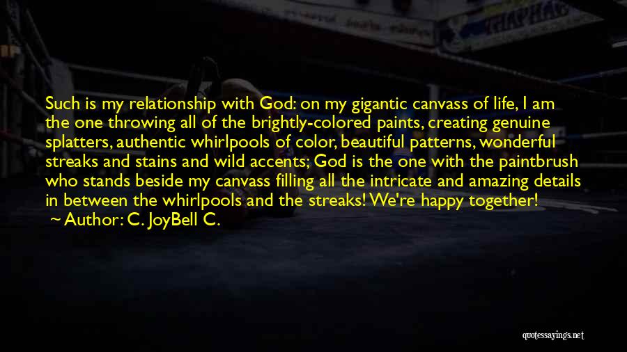 C. JoyBell C. Quotes: Such Is My Relationship With God: On My Gigantic Canvass Of Life, I Am The One Throwing All Of The