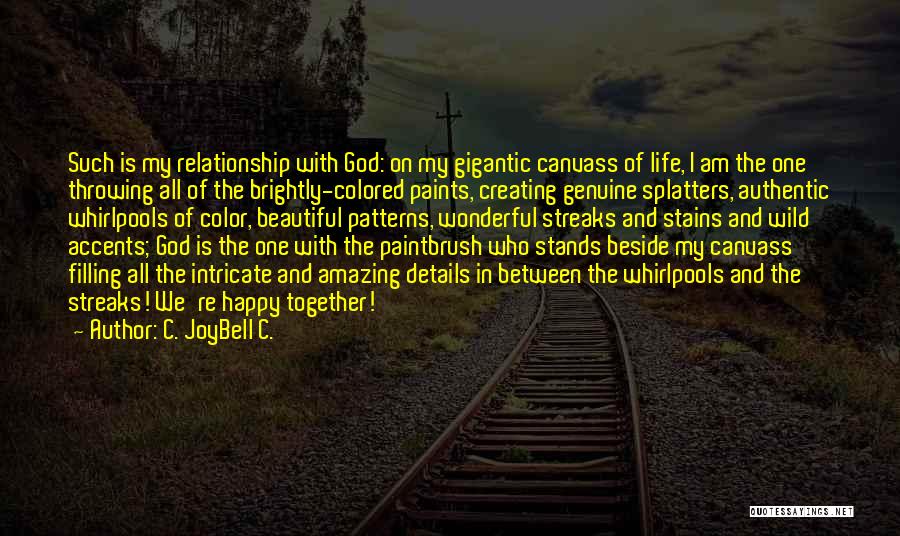 C. JoyBell C. Quotes: Such Is My Relationship With God: On My Gigantic Canvass Of Life, I Am The One Throwing All Of The