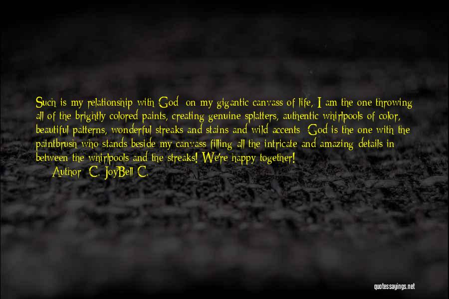 C. JoyBell C. Quotes: Such Is My Relationship With God: On My Gigantic Canvass Of Life, I Am The One Throwing All Of The