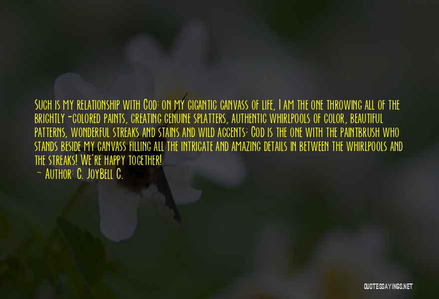 C. JoyBell C. Quotes: Such Is My Relationship With God: On My Gigantic Canvass Of Life, I Am The One Throwing All Of The