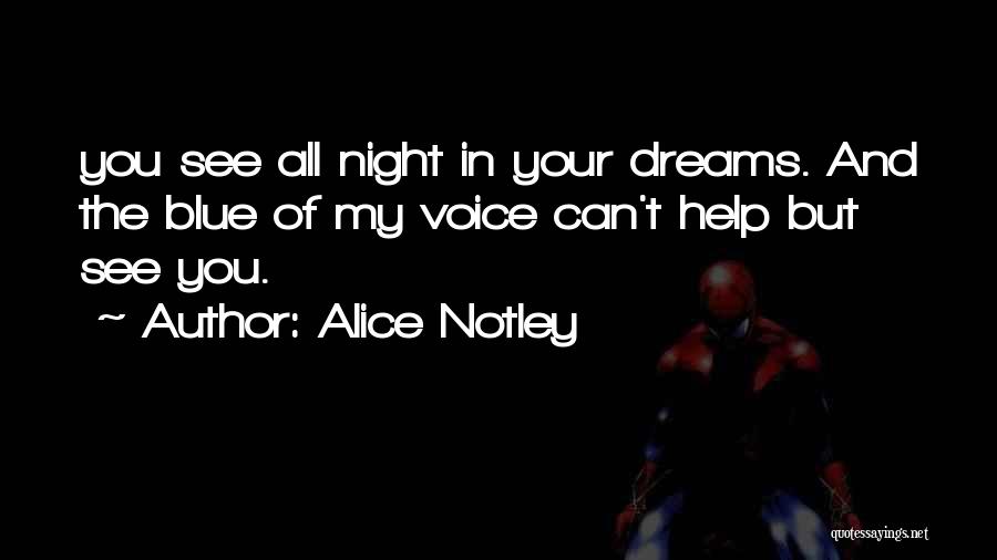 Alice Notley Quotes: You See All Night In Your Dreams. And The Blue Of My Voice Can't Help But See You.