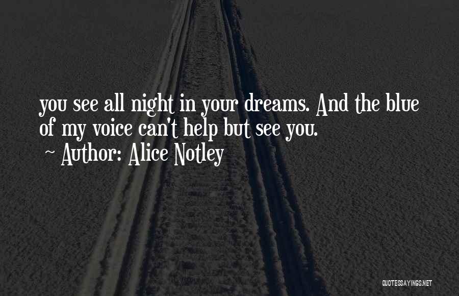 Alice Notley Quotes: You See All Night In Your Dreams. And The Blue Of My Voice Can't Help But See You.