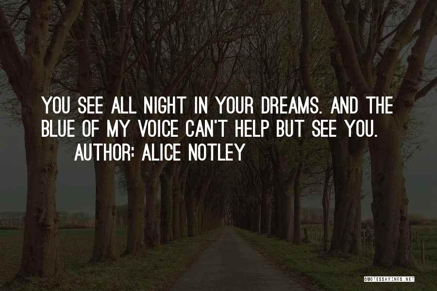 Alice Notley Quotes: You See All Night In Your Dreams. And The Blue Of My Voice Can't Help But See You.