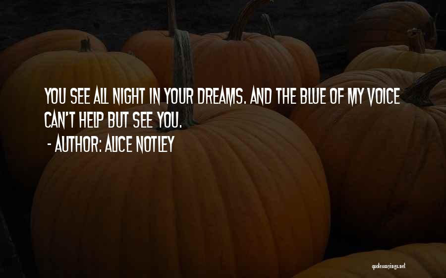 Alice Notley Quotes: You See All Night In Your Dreams. And The Blue Of My Voice Can't Help But See You.