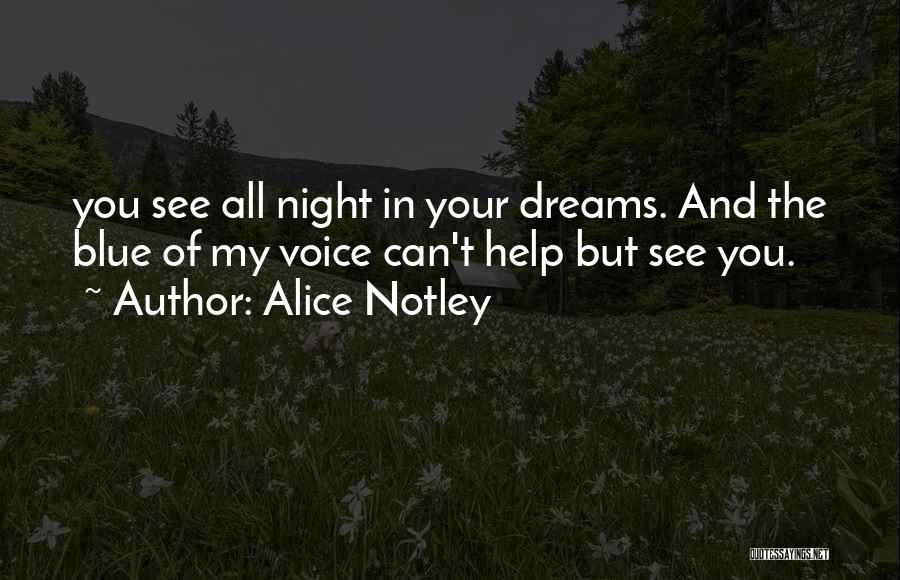 Alice Notley Quotes: You See All Night In Your Dreams. And The Blue Of My Voice Can't Help But See You.