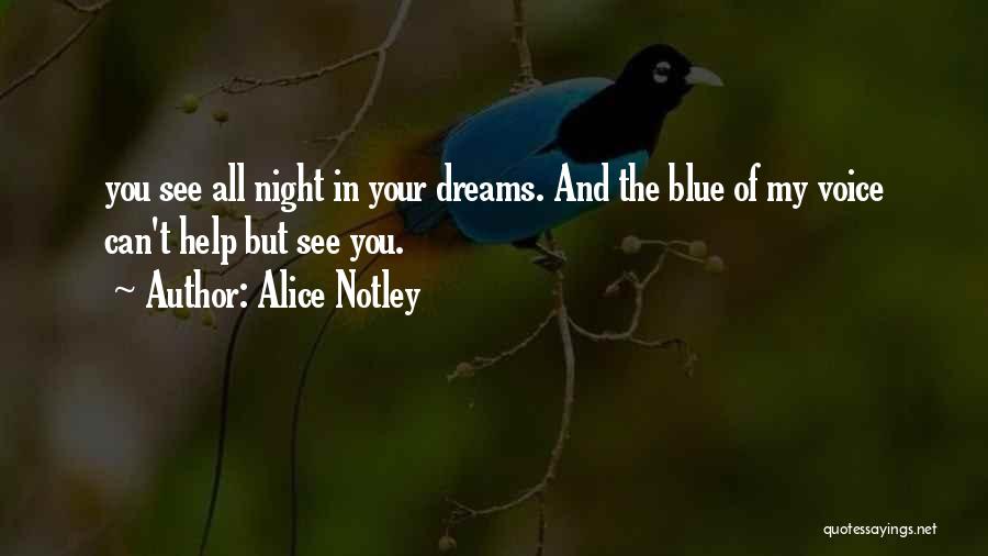 Alice Notley Quotes: You See All Night In Your Dreams. And The Blue Of My Voice Can't Help But See You.