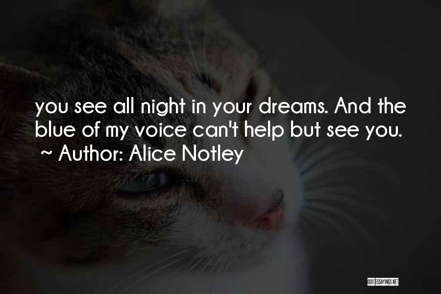 Alice Notley Quotes: You See All Night In Your Dreams. And The Blue Of My Voice Can't Help But See You.