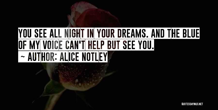 Alice Notley Quotes: You See All Night In Your Dreams. And The Blue Of My Voice Can't Help But See You.
