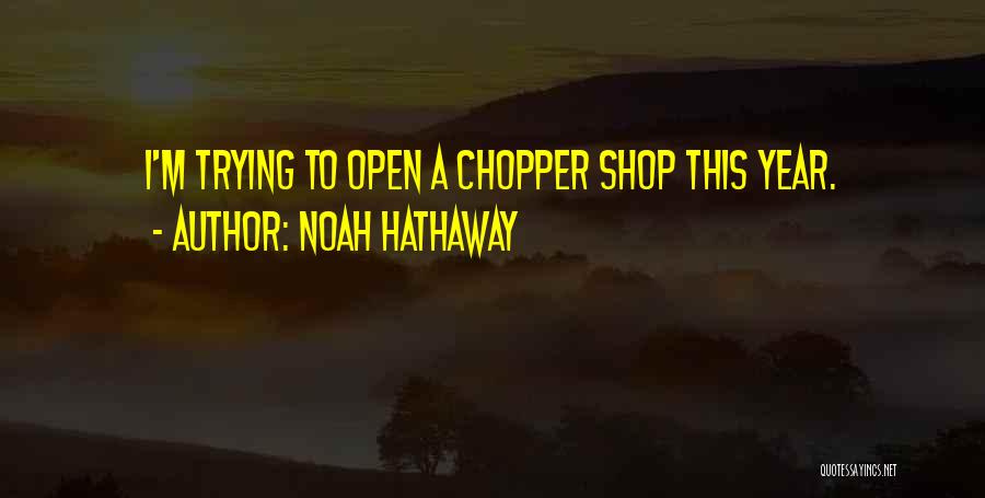 Noah Hathaway Quotes: I'm Trying To Open A Chopper Shop This Year.