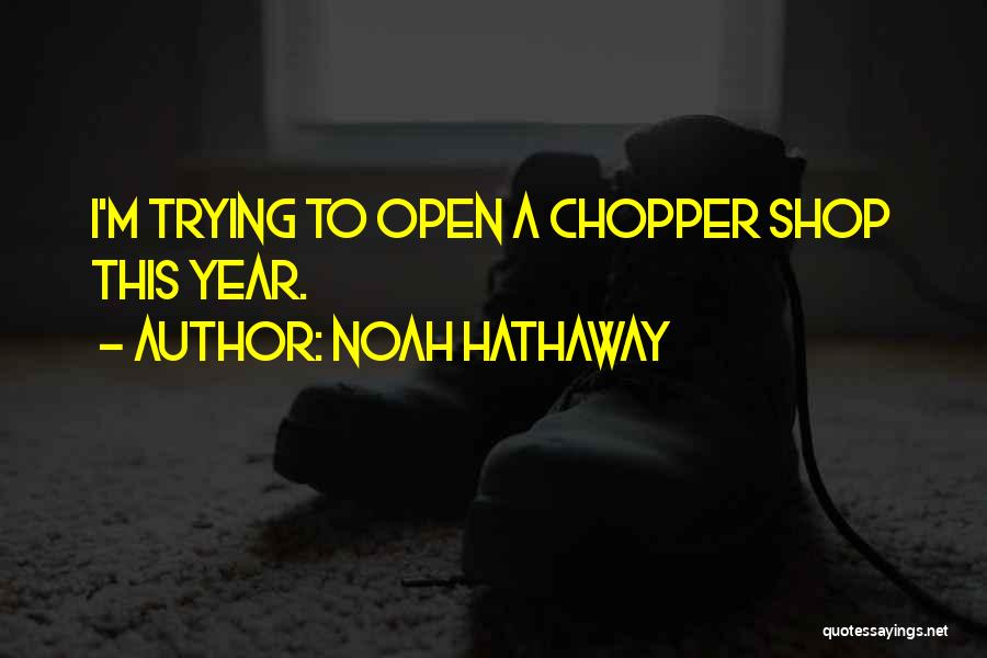 Noah Hathaway Quotes: I'm Trying To Open A Chopper Shop This Year.