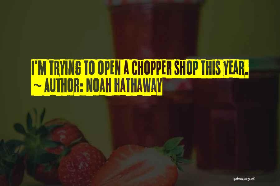 Noah Hathaway Quotes: I'm Trying To Open A Chopper Shop This Year.