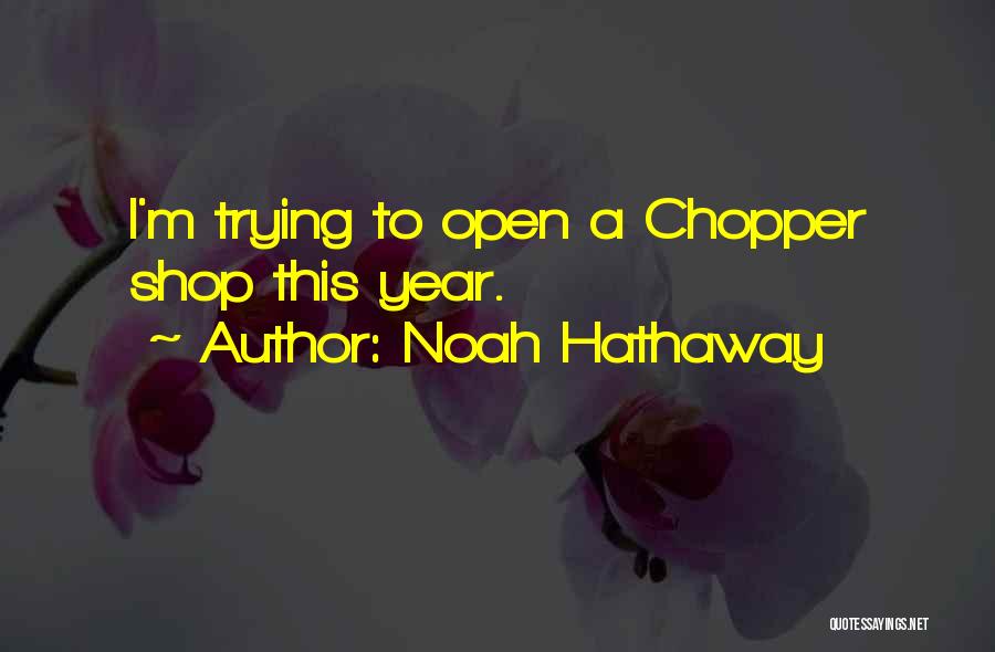 Noah Hathaway Quotes: I'm Trying To Open A Chopper Shop This Year.