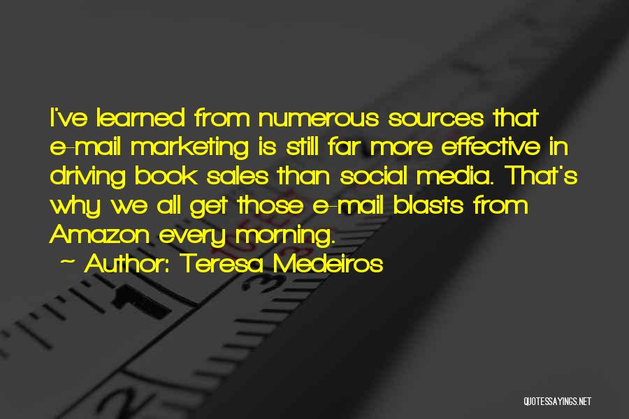 Teresa Medeiros Quotes: I've Learned From Numerous Sources That E-mail Marketing Is Still Far More Effective In Driving Book Sales Than Social Media.