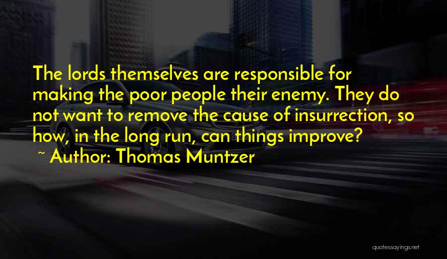 Thomas Muntzer Quotes: The Lords Themselves Are Responsible For Making The Poor People Their Enemy. They Do Not Want To Remove The Cause