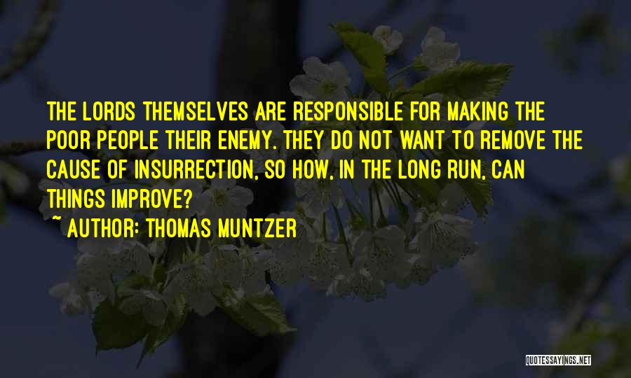 Thomas Muntzer Quotes: The Lords Themselves Are Responsible For Making The Poor People Their Enemy. They Do Not Want To Remove The Cause