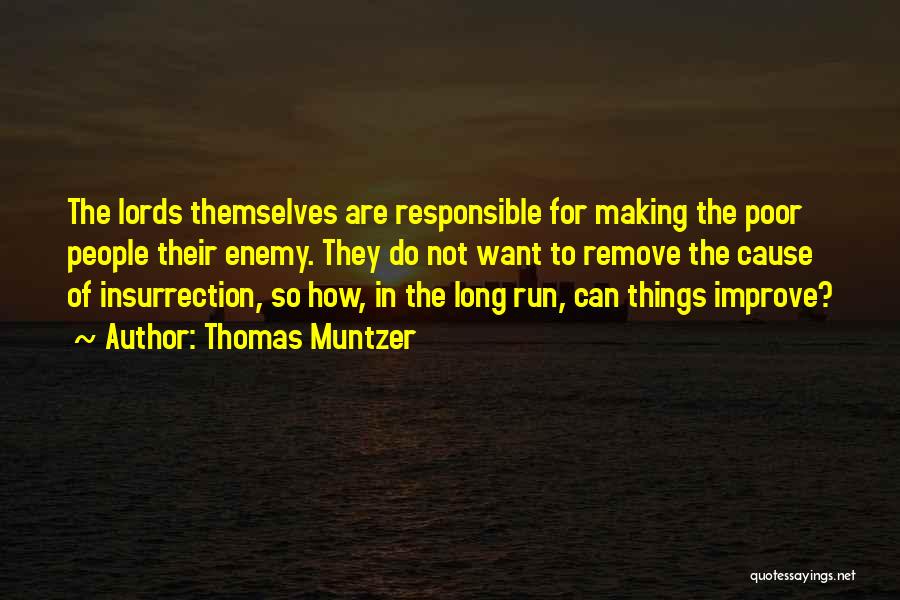 Thomas Muntzer Quotes: The Lords Themselves Are Responsible For Making The Poor People Their Enemy. They Do Not Want To Remove The Cause