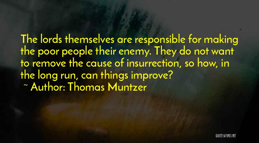 Thomas Muntzer Quotes: The Lords Themselves Are Responsible For Making The Poor People Their Enemy. They Do Not Want To Remove The Cause