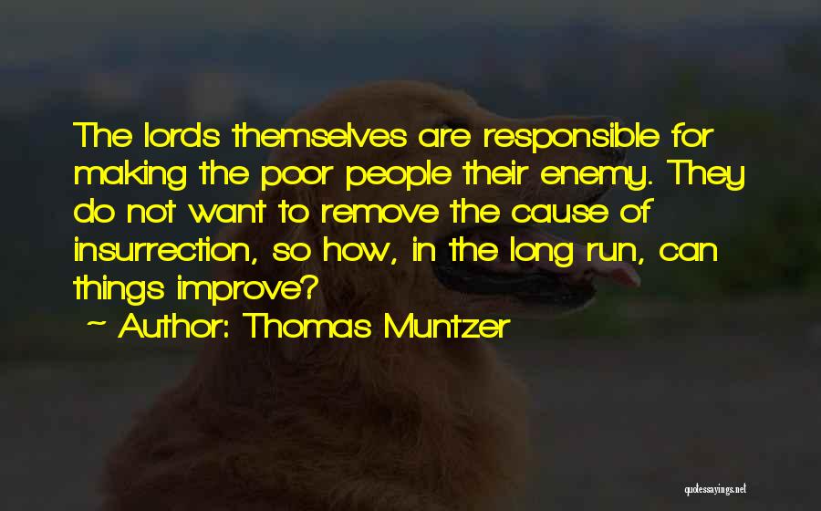 Thomas Muntzer Quotes: The Lords Themselves Are Responsible For Making The Poor People Their Enemy. They Do Not Want To Remove The Cause