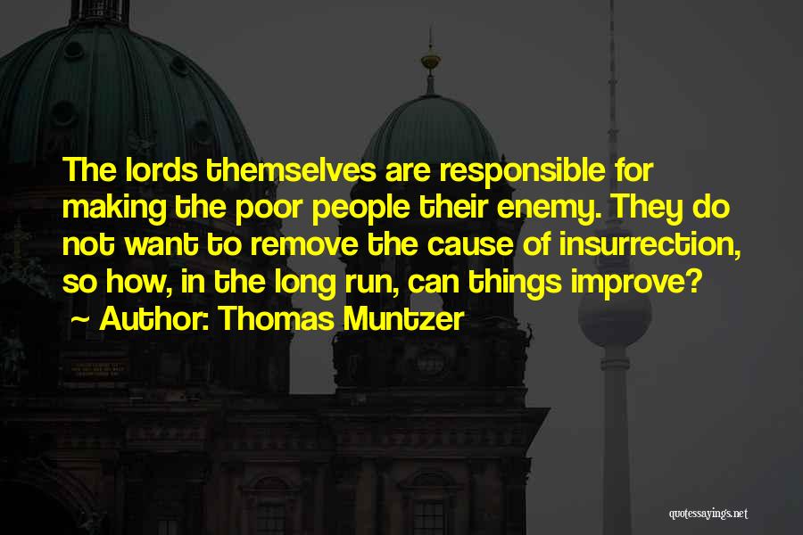 Thomas Muntzer Quotes: The Lords Themselves Are Responsible For Making The Poor People Their Enemy. They Do Not Want To Remove The Cause