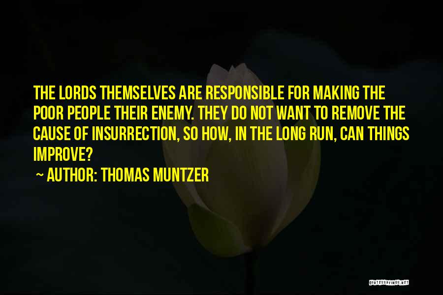 Thomas Muntzer Quotes: The Lords Themselves Are Responsible For Making The Poor People Their Enemy. They Do Not Want To Remove The Cause