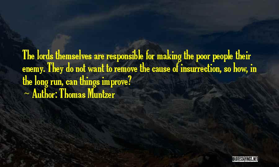 Thomas Muntzer Quotes: The Lords Themselves Are Responsible For Making The Poor People Their Enemy. They Do Not Want To Remove The Cause
