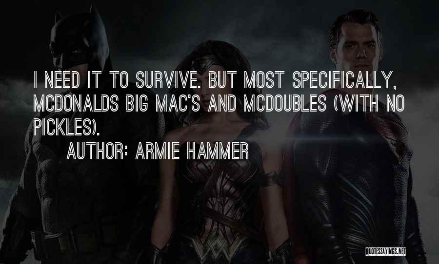 Armie Hammer Quotes: I Need It To Survive. But Most Specifically, Mcdonalds Big Mac's And Mcdoubles (with No Pickles).