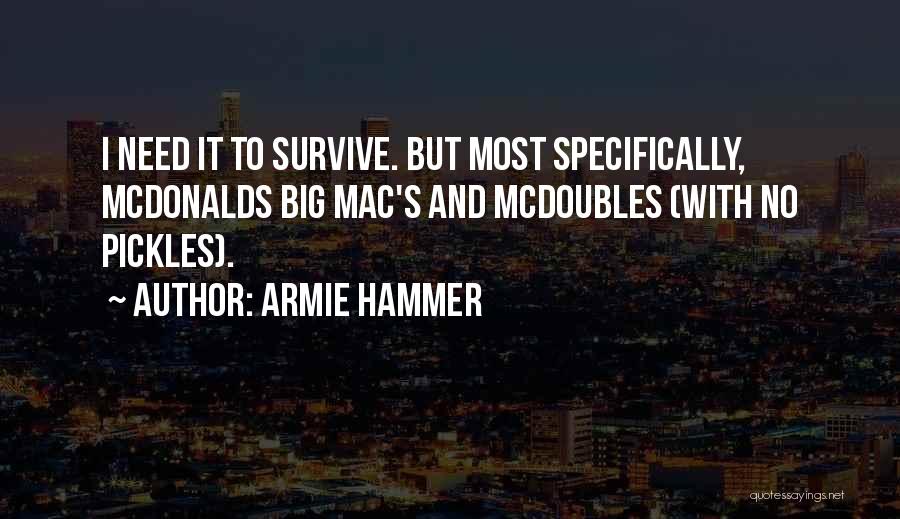 Armie Hammer Quotes: I Need It To Survive. But Most Specifically, Mcdonalds Big Mac's And Mcdoubles (with No Pickles).