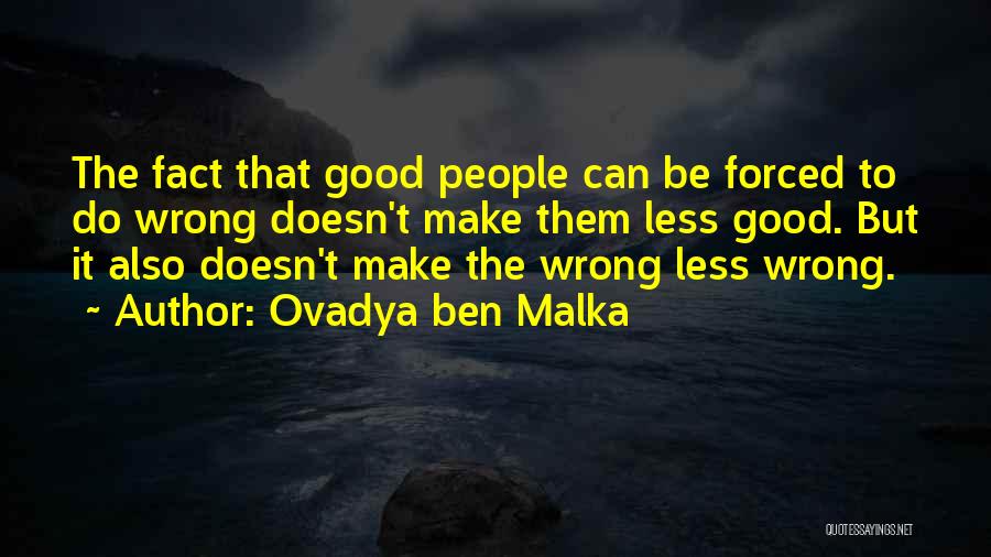 Ovadya Ben Malka Quotes: The Fact That Good People Can Be Forced To Do Wrong Doesn't Make Them Less Good. But It Also Doesn't