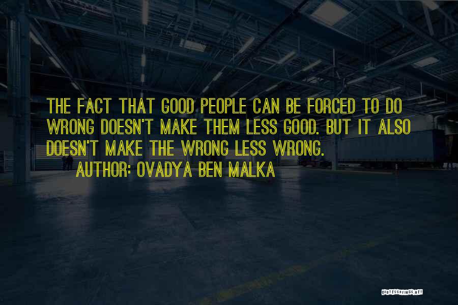 Ovadya Ben Malka Quotes: The Fact That Good People Can Be Forced To Do Wrong Doesn't Make Them Less Good. But It Also Doesn't