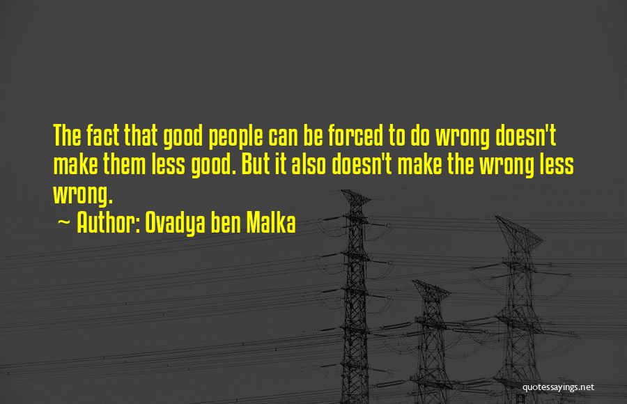 Ovadya Ben Malka Quotes: The Fact That Good People Can Be Forced To Do Wrong Doesn't Make Them Less Good. But It Also Doesn't