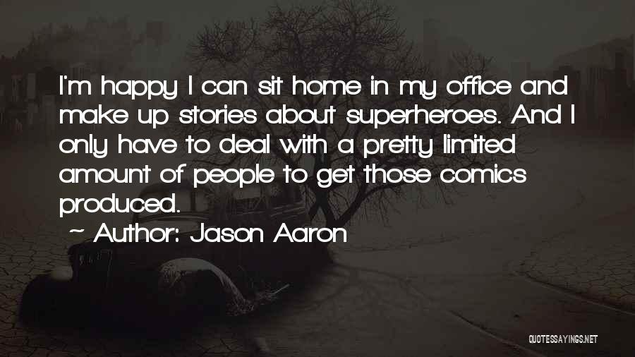Jason Aaron Quotes: I'm Happy I Can Sit Home In My Office And Make Up Stories About Superheroes. And I Only Have To