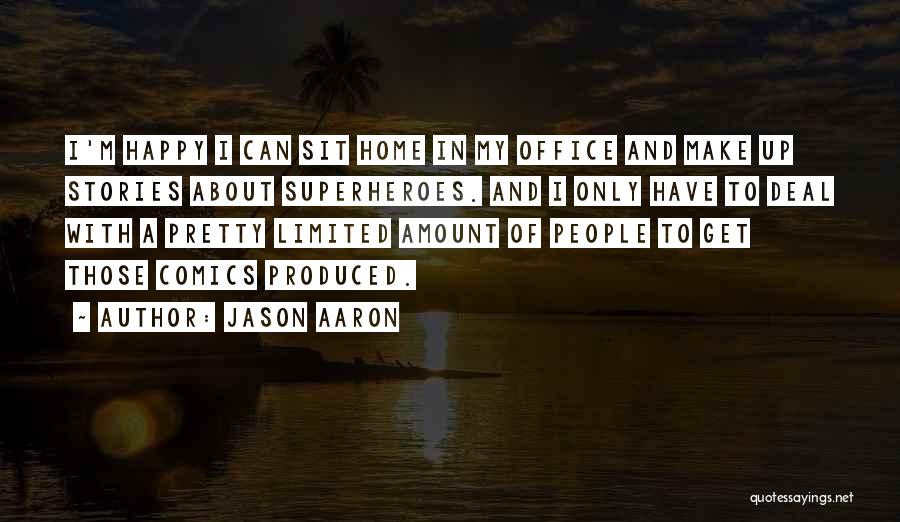 Jason Aaron Quotes: I'm Happy I Can Sit Home In My Office And Make Up Stories About Superheroes. And I Only Have To