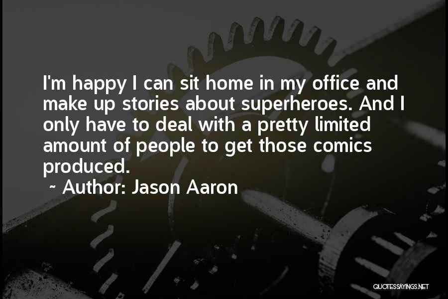 Jason Aaron Quotes: I'm Happy I Can Sit Home In My Office And Make Up Stories About Superheroes. And I Only Have To