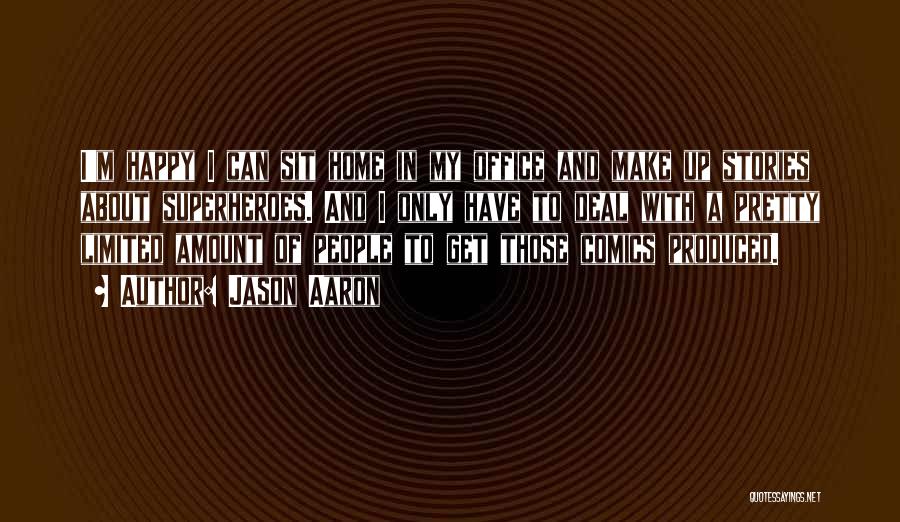 Jason Aaron Quotes: I'm Happy I Can Sit Home In My Office And Make Up Stories About Superheroes. And I Only Have To