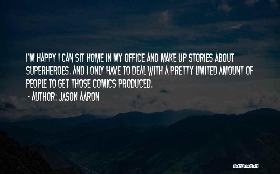 Jason Aaron Quotes: I'm Happy I Can Sit Home In My Office And Make Up Stories About Superheroes. And I Only Have To