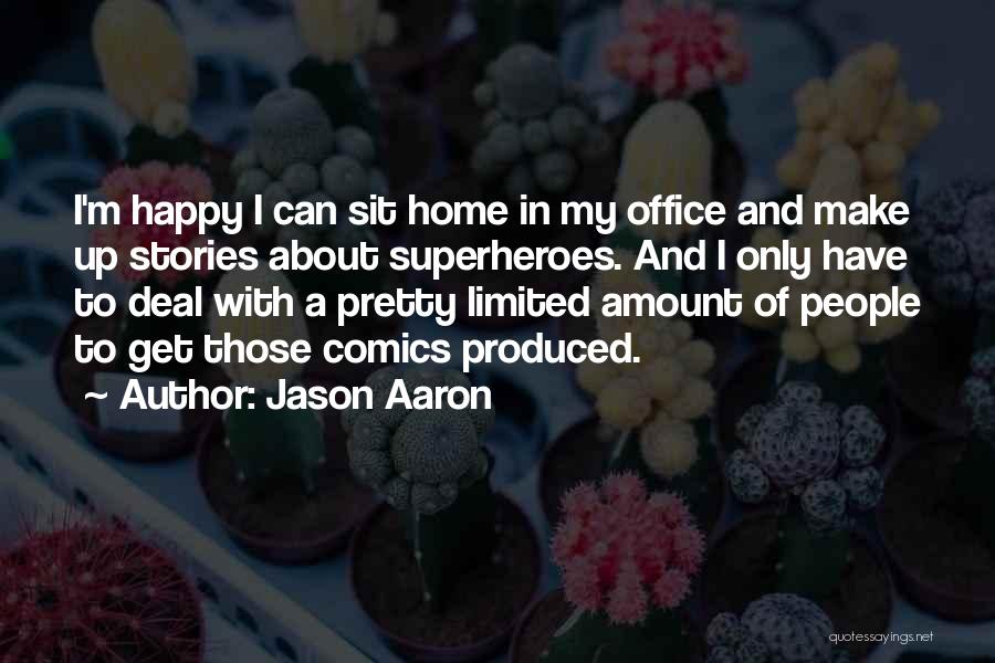 Jason Aaron Quotes: I'm Happy I Can Sit Home In My Office And Make Up Stories About Superheroes. And I Only Have To