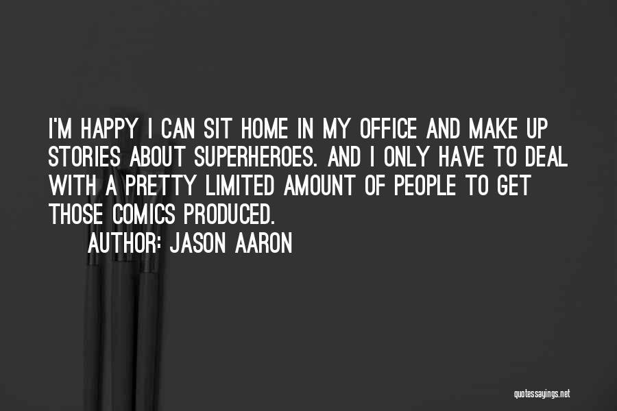 Jason Aaron Quotes: I'm Happy I Can Sit Home In My Office And Make Up Stories About Superheroes. And I Only Have To