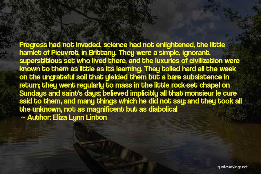 Eliza Lynn Linton Quotes: Progress Had Not Invaded, Science Had Not Enlightened, The Little Hamlet Of Pieuvrot, In Brittany. They Were A Simple, Ignorant,