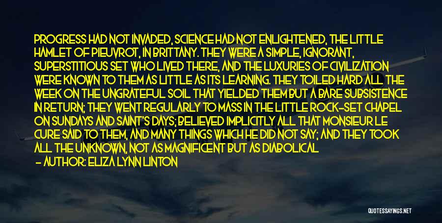 Eliza Lynn Linton Quotes: Progress Had Not Invaded, Science Had Not Enlightened, The Little Hamlet Of Pieuvrot, In Brittany. They Were A Simple, Ignorant,