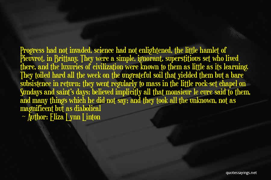 Eliza Lynn Linton Quotes: Progress Had Not Invaded, Science Had Not Enlightened, The Little Hamlet Of Pieuvrot, In Brittany. They Were A Simple, Ignorant,