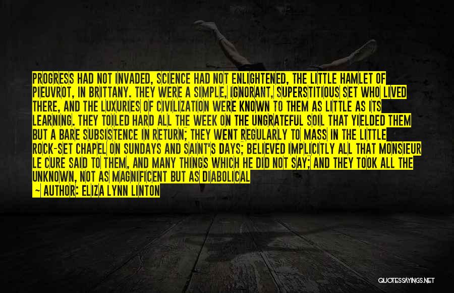 Eliza Lynn Linton Quotes: Progress Had Not Invaded, Science Had Not Enlightened, The Little Hamlet Of Pieuvrot, In Brittany. They Were A Simple, Ignorant,