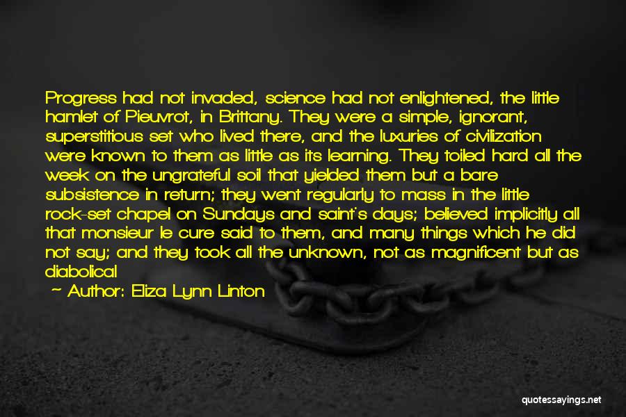 Eliza Lynn Linton Quotes: Progress Had Not Invaded, Science Had Not Enlightened, The Little Hamlet Of Pieuvrot, In Brittany. They Were A Simple, Ignorant,