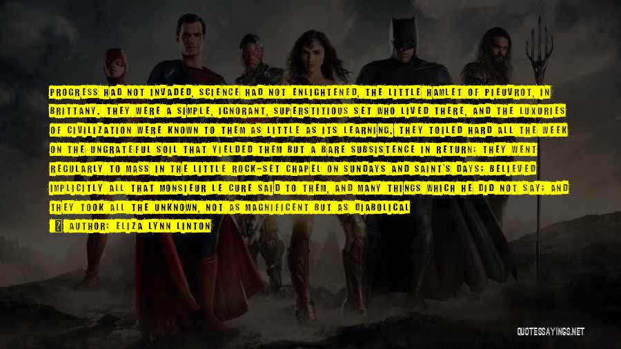 Eliza Lynn Linton Quotes: Progress Had Not Invaded, Science Had Not Enlightened, The Little Hamlet Of Pieuvrot, In Brittany. They Were A Simple, Ignorant,